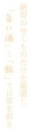 納得のゆくものだけを厳選し 「旨い酒」と「飯」で日常を彩る